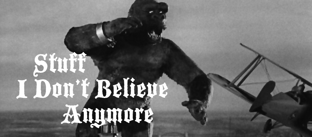 stuff I dont believe anymore king kong