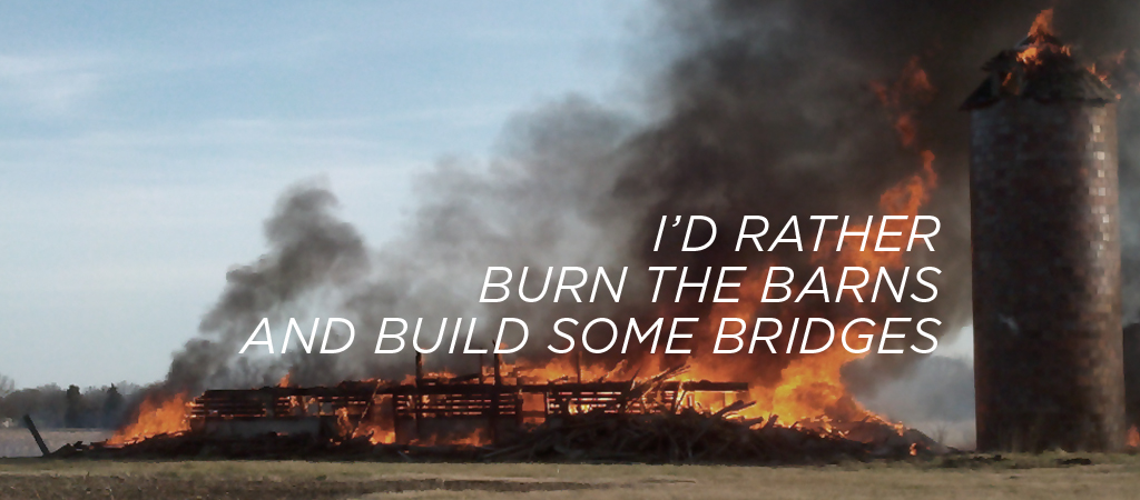 burn barns build bridges